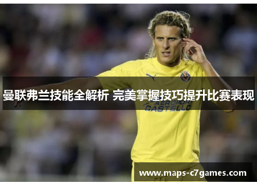 曼联弗兰技能全解析 完美掌握技巧提升比赛表现